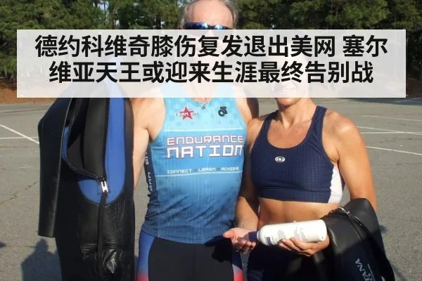 德约科维奇膝伤复发退出美网 塞尔维亚天王或迎来生涯最终告别战